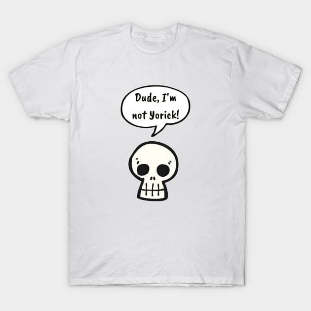 Dude, I'm Not Yorick! T-Shirt by LegitHooligan